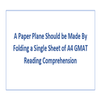 A Paper Plane Should be Made By Folding a Single Sheet of A4 GMAT Reading Comprehension